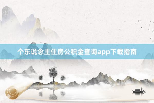 个东说念主住房公积金查询app下载指南